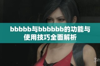 bbbbb与bbbbbb的功能与使用技巧全面解析