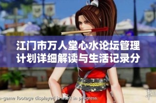 江门市万人堂心水论坛管理计划详细解读与生活记录分享