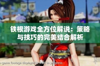 铁根游戏全方位解说：策略与技巧的完美结合解析