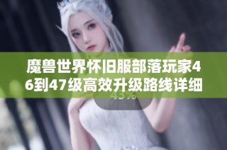 魔兽世界怀旧服部落玩家46到47级高效升级路线详细指南分享