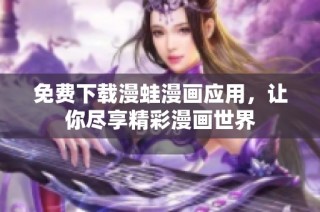 免费下载漫蛙漫画应用，让你尽享精彩漫画世界
