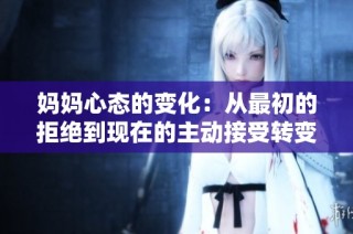 妈妈心态的变化：从最初的拒绝到现在的主动接受转变之路