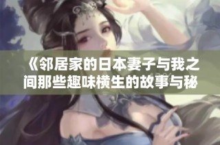 《邻居家的日本妻子与我之间那些趣味横生的故事与秘密》