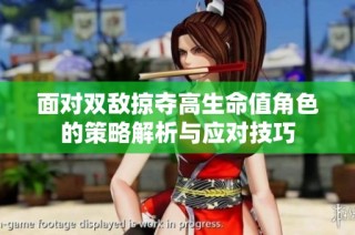 面对双敌掠夺高生命值角色的策略解析与应对技巧