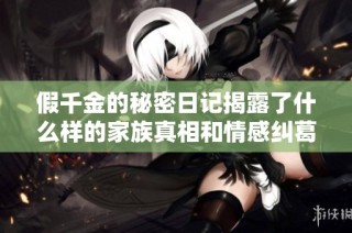 假千金的秘密日记揭露了什么样的家族真相和情感纠葛