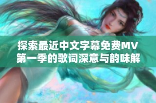 探索最近中文字幕免费MV第一季的歌词深意与韵味解析