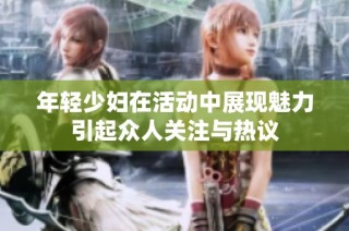 年轻少妇在活动中展现魅力引起众人关注与热议