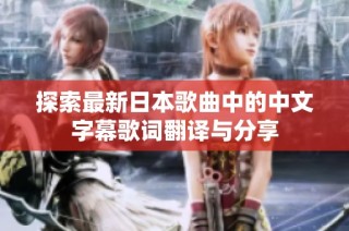 探索最新日本歌曲中的中文字幕歌词翻译与分享