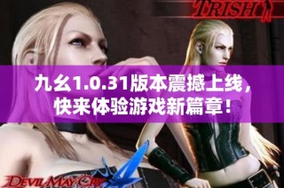 九幺1.0.31版本震撼上线，快来体验游戏新篇章！