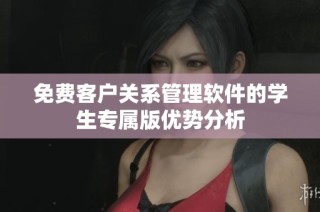 免费客户关系管理软件的学生专属版优势分析