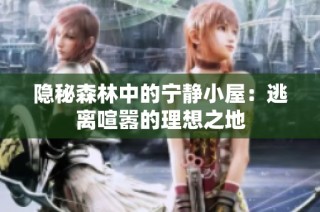隐秘森林中的宁静小屋：逃离喧嚣的理想之地