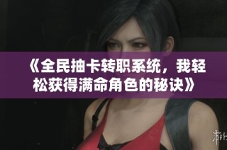 《全民抽卡转职系统，我轻松获得满命角色的秘诀》