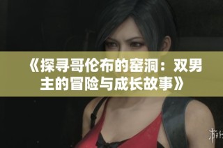 《探寻哥伦布的窑洞：双男主的冒险与成长故事》