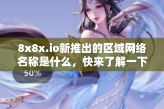 8x8x.io新推出的区域网络名称是什么，快来了解一下吧