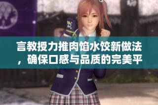 言教授力推肉馅水饺新做法，确保口感与品质的完美平衡