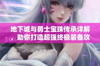 地下城与勇士宝珠传承详解，助你打造超强终极装备攻略