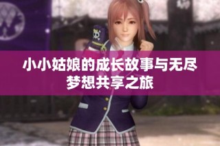 小小姑娘的成长故事与无尽梦想共享之旅