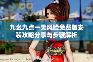 九幺九点一无风险免费版安装攻略分享与步骤解析