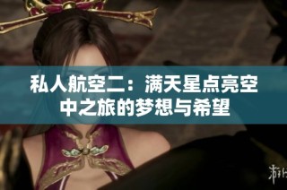 私人航空二：满天星点亮空中之旅的梦想与希望
