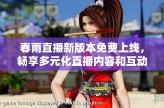 春雨直播新版本免费上线，畅享多元化直播内容和互动体验