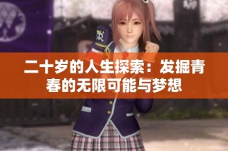 二十岁的人生探索：发掘青春的无限可能与梦想