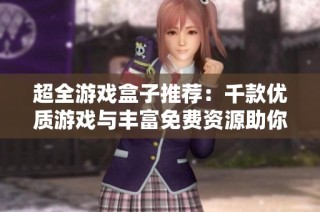 超全游戏盒子推荐：千款优质游戏与丰富免费资源助你畅玩无限乐趣