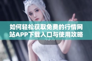 如何轻松获取免费的行情网站APP下载入口与使用攻略