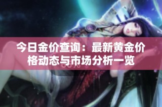 今日金价查询：最新黄金价格动态与市场分析一览