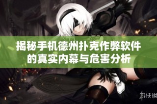 揭秘手机德州扑克作弊软件的真实内幕与危害分析