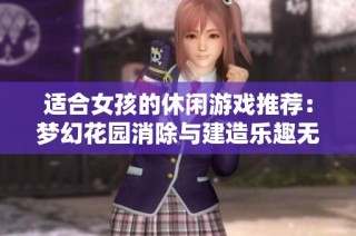 适合女孩的休闲游戏推荐：梦幻花园消除与建造乐趣无限