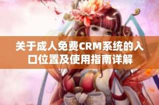 关于成人免费CRM系统的入口位置及使用指南详解