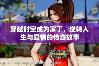 穿越时空成为家丁，逆转人生与爱情的传奇故事