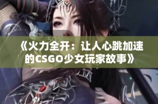 《火力全开：让人心跳加速的CSGO少女玩家故事》
