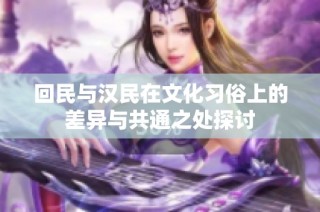 回民与汉民在文化习俗上的差异与共通之处探讨
