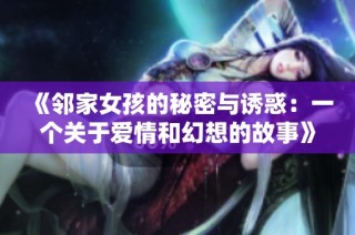 《邻家女孩的秘密与诱惑：一个关于爱情和幻想的故事》