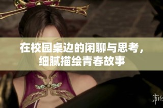 在校园桌边的闲聊与思考，细腻描绘青春故事