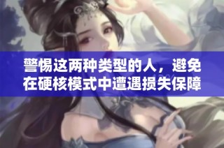 警惕这两种类型的人，避免在硬核模式中遭遇损失保障你的账号安全