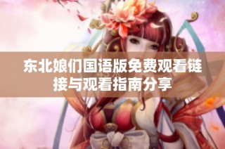 东北娘们国语版免费观看链接与观看指南分享