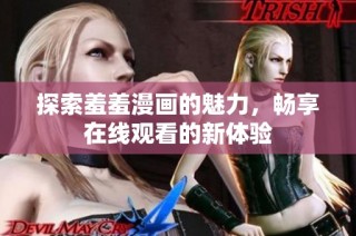 探索羞羞漫画的魅力，畅享在线观看的新体验