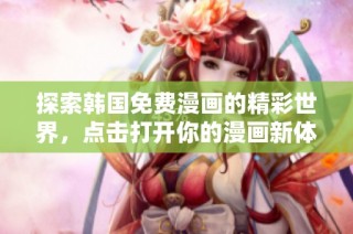 探索韩国免费漫画的精彩世界，点击打开你的漫画新体验