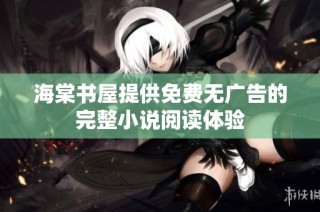 海棠书屋提供免费无广告的完整小说阅读体验