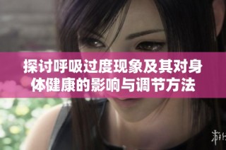 探讨呼吸过度现象及其对身体健康的影响与调节方法