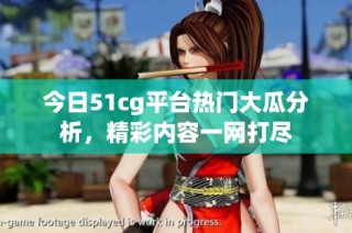 今日51cg平台热门大瓜分析，精彩内容一网打尽