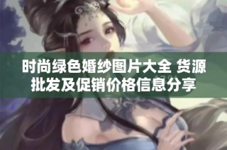 时尚绿色婚纱图片大全 货源批发及促销价格信息分享