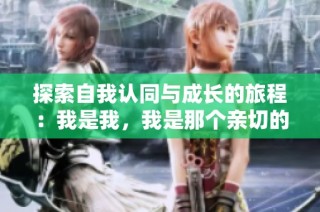 探索自我认同与成长的旅程：我是我，我是那个亲切的叔叔