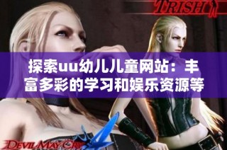 探索uu幼儿儿童网站：丰富多彩的学习和娱乐资源等你来发现