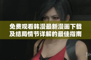 免费观看韩漫最新漫画下载及结局情节详解的最佳指南