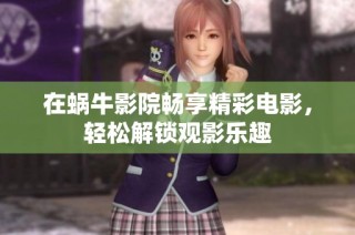 在蜗牛影院畅享精彩电影，轻松解锁观影乐趣
