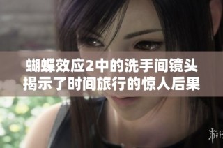 蝴蝶效应2中的洗手间镜头揭示了时间旅行的惊人后果与暗藏秘密