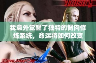 我意外觉醒了独特的胬肉修炼系统，命运将如何改变